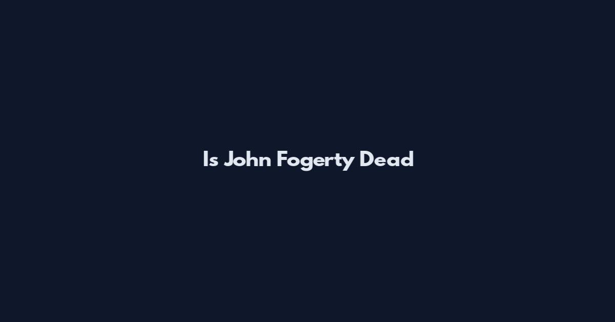 Is John Fogerty Dead