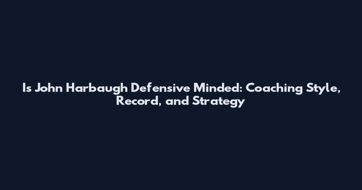 Is John Harbaugh Defensive Minded: Coaching Style, Record, and Strategy