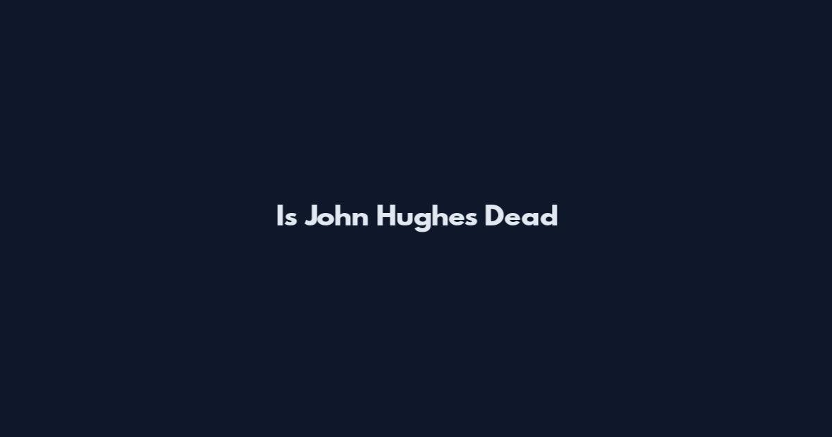 Is John Hughes Dead