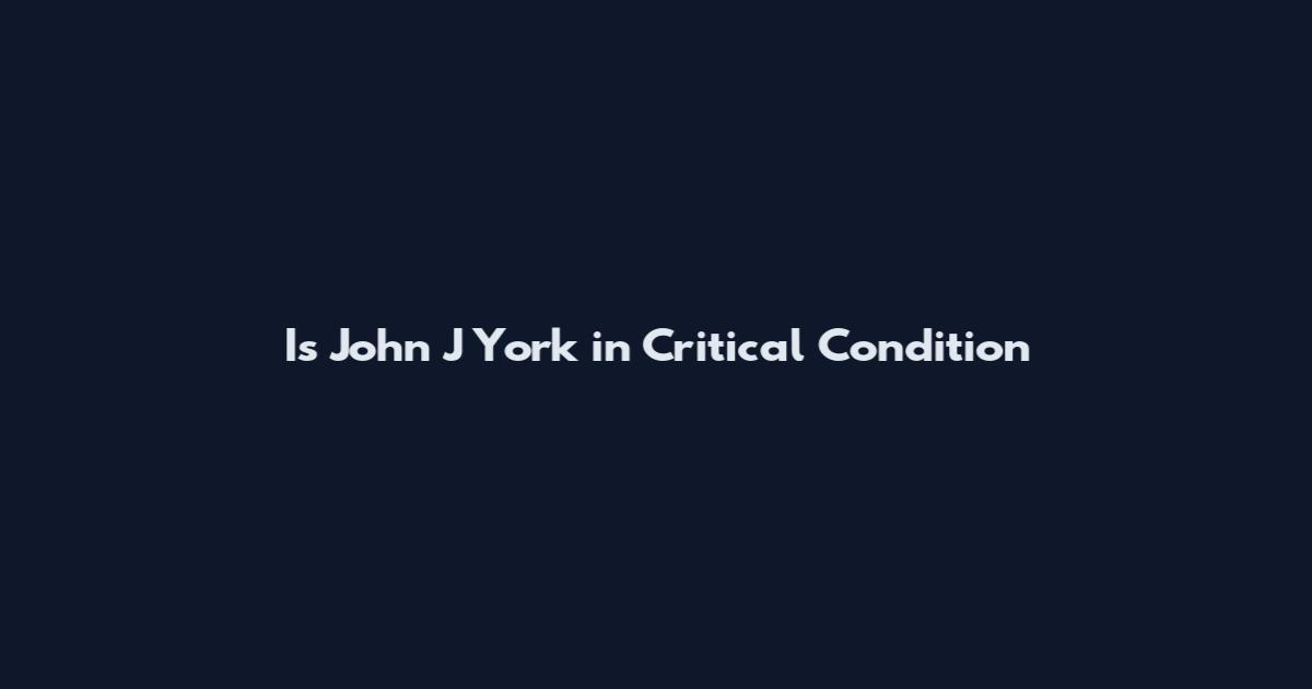Is John J York in Critical Condition