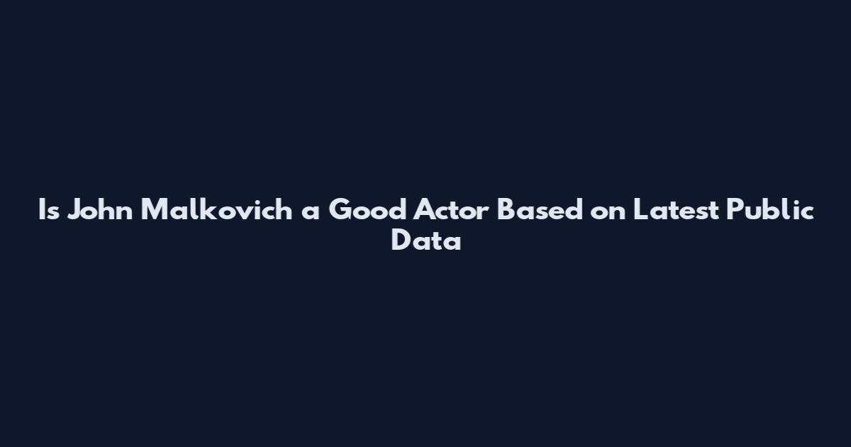 Is John Malkovich a Good Actor Based on Latest Public Data