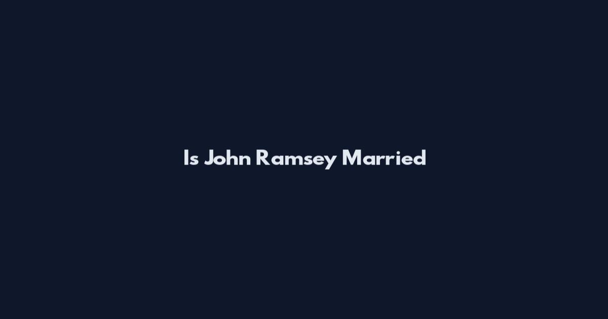 Is John Ramsey Married