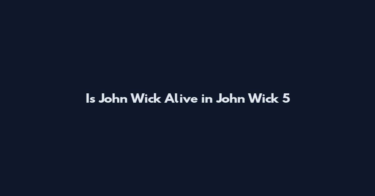 Is John Wick Alive in John Wick 5