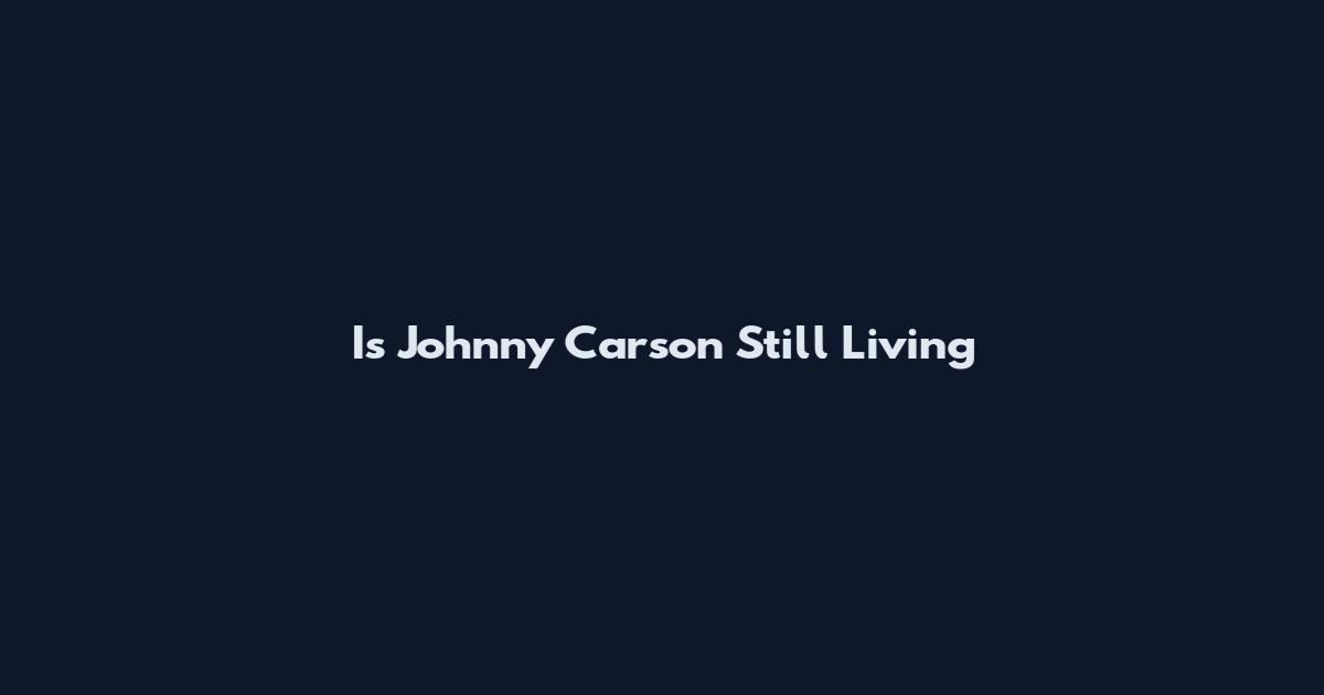Is Johnny Carson Still Living