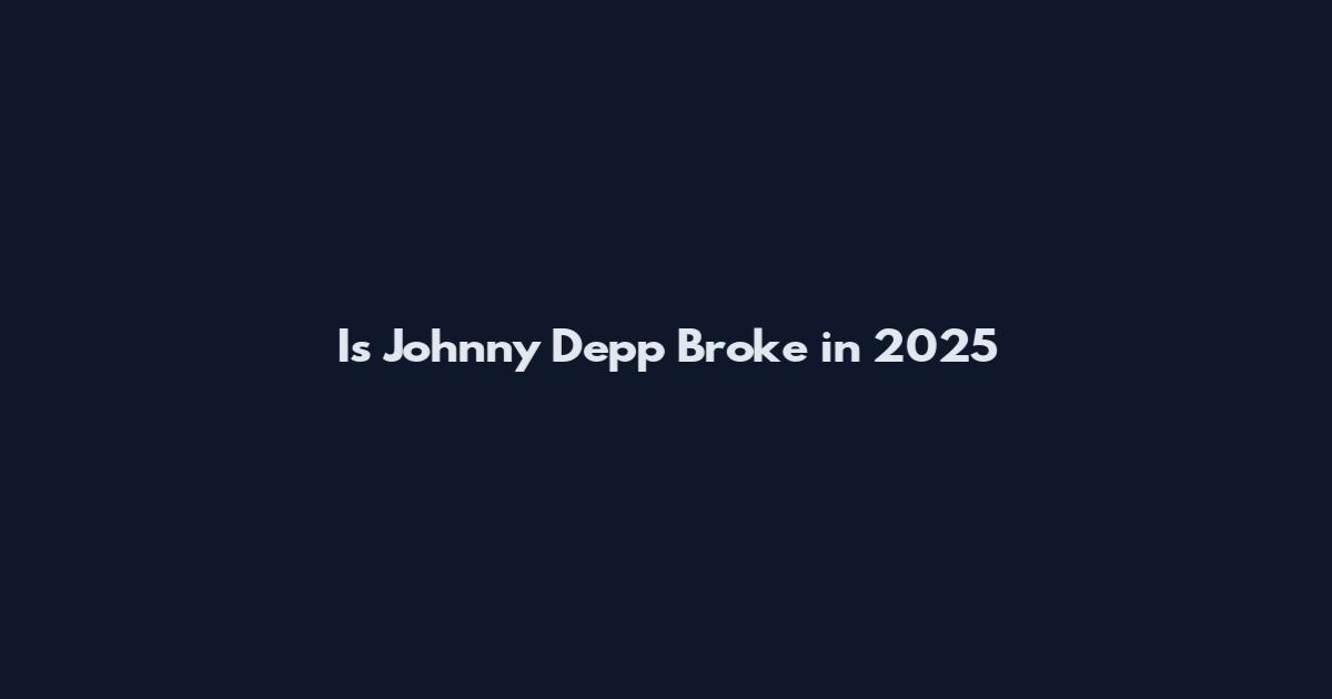 Is Johnny Depp Broke in 2025