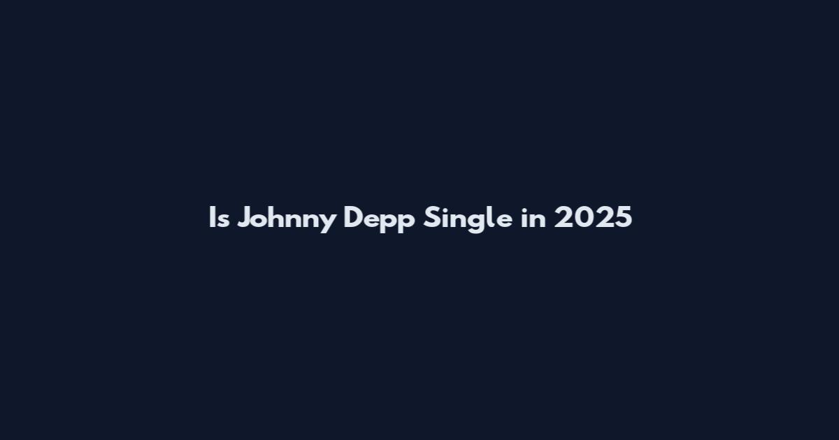 Is Johnny Depp Single in 2025