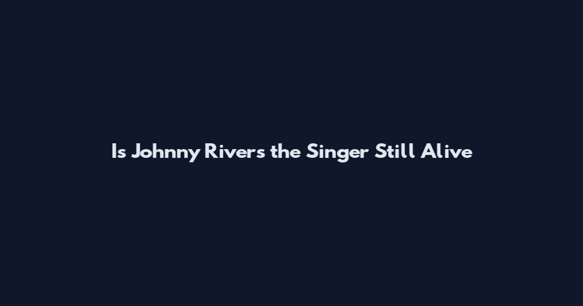 Is Johnny Rivers the Singer Still Alive