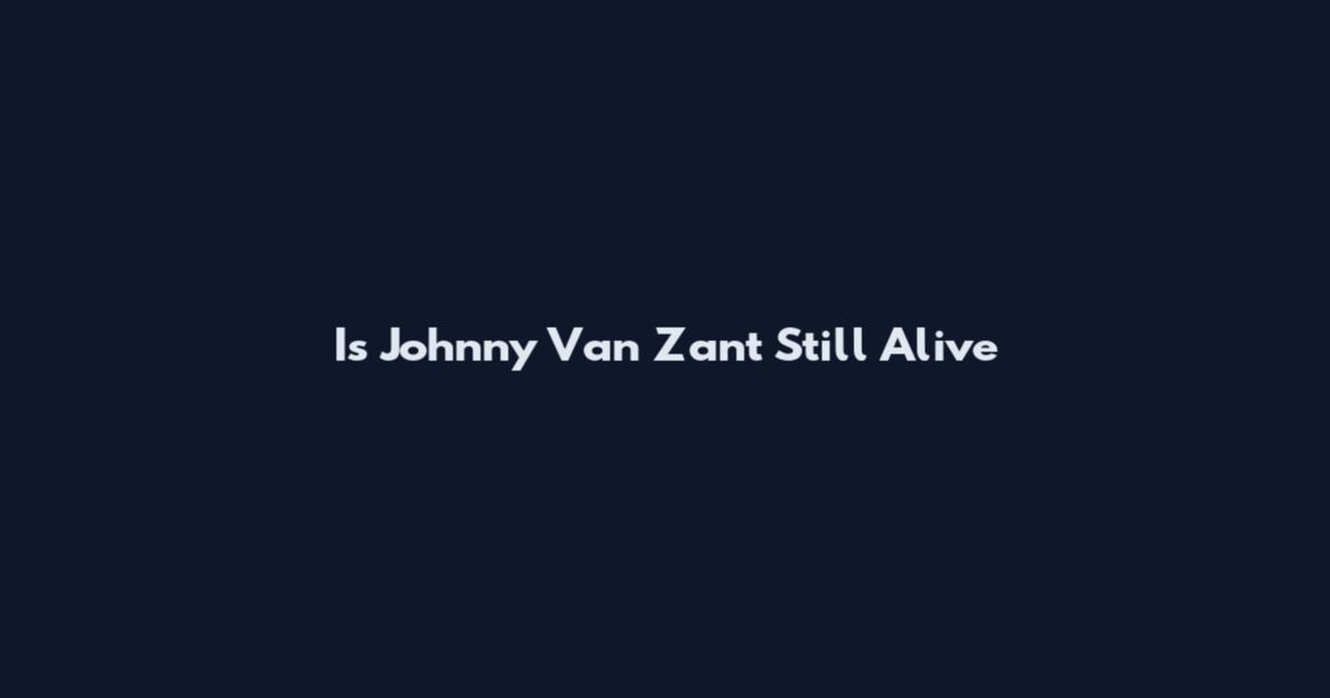 Is Johnny Van Zant Still Alive