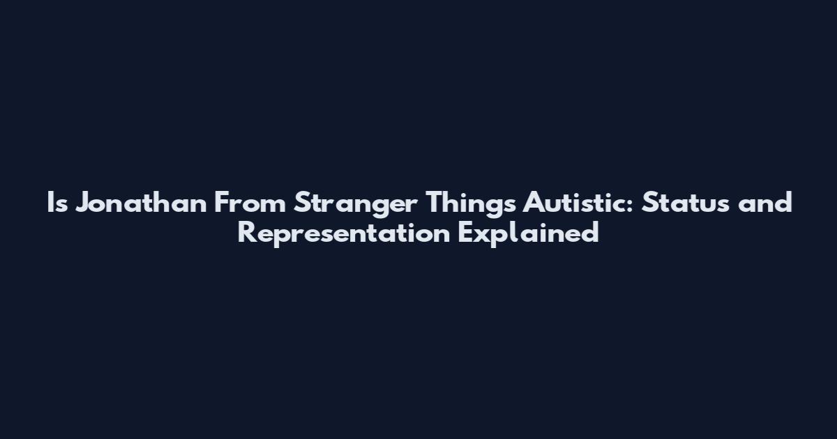Is Jonathan From Stranger Things Autistic: Status and Representation Explained