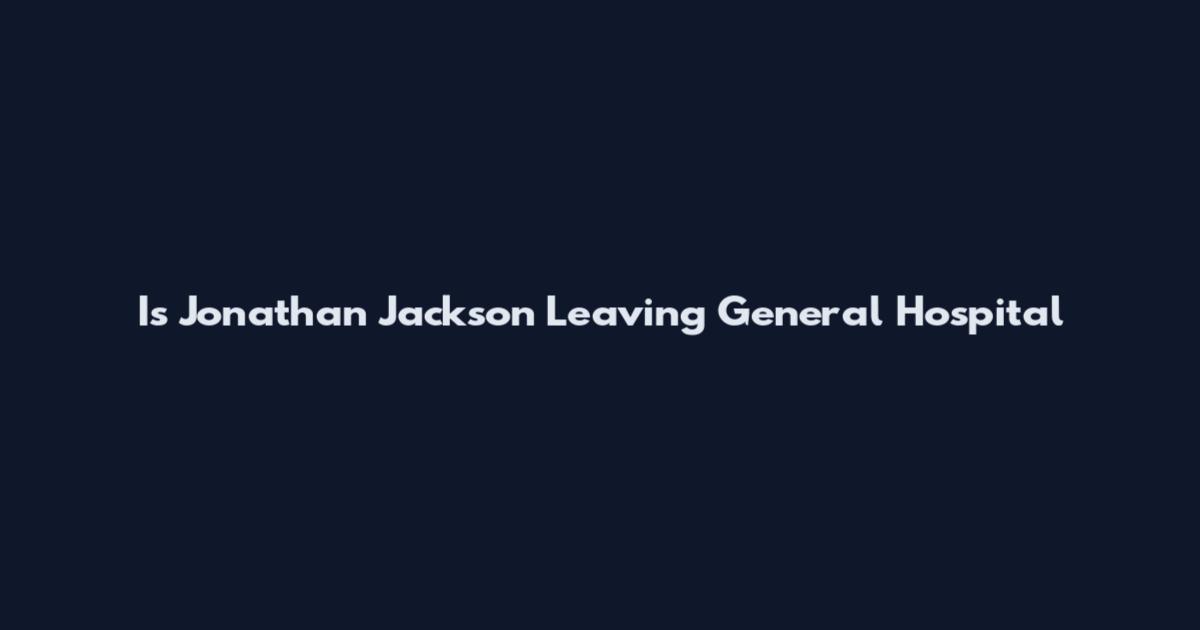Is Jonathan Jackson Leaving General Hospital