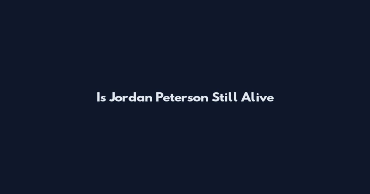 Is Jordan Peterson Still Alive