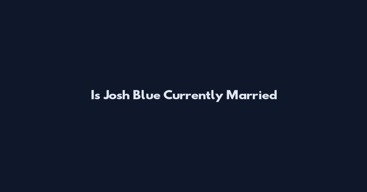 Is Josh Blue Currently Married