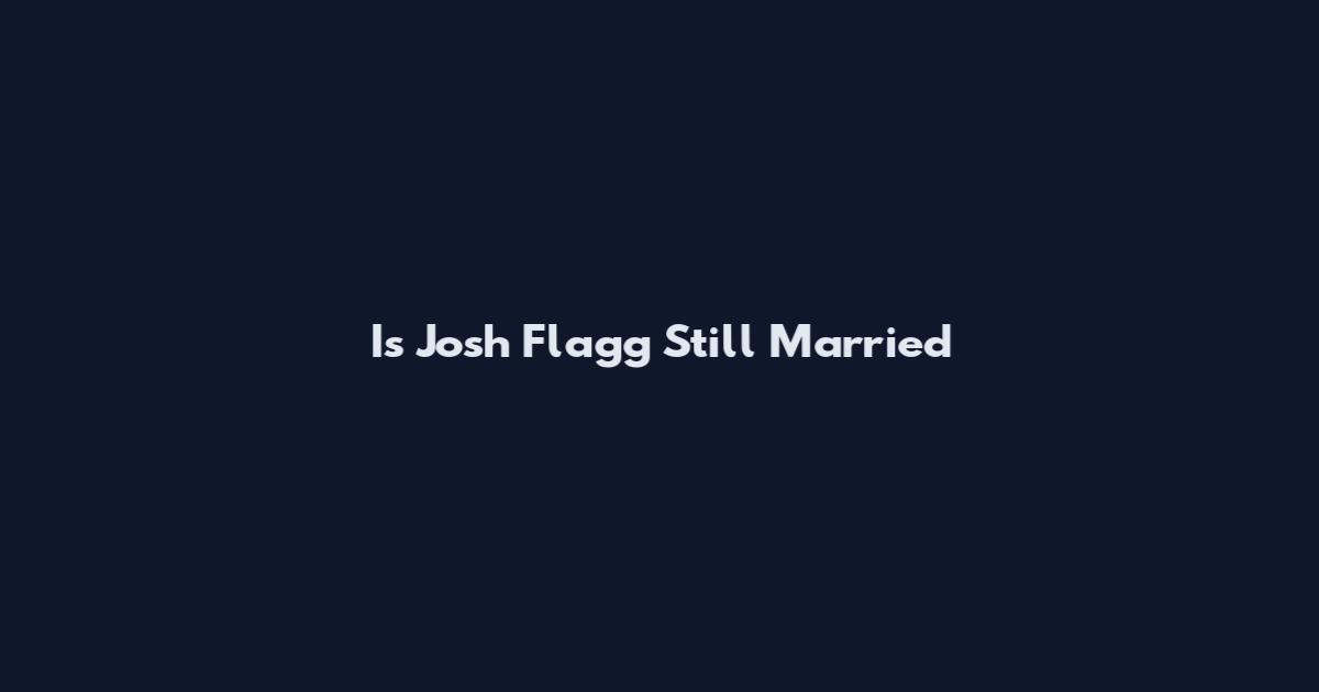 Is Josh Flagg Still Married