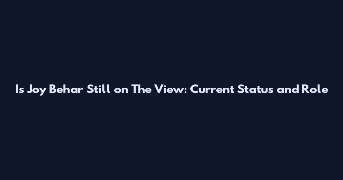 Is Joy Behar Still on The View: Current Status and Role