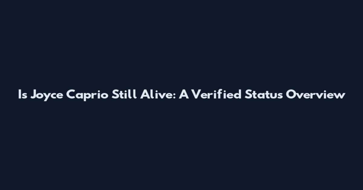 Is Joyce Caprio Still Alive: A Verified Status Overview