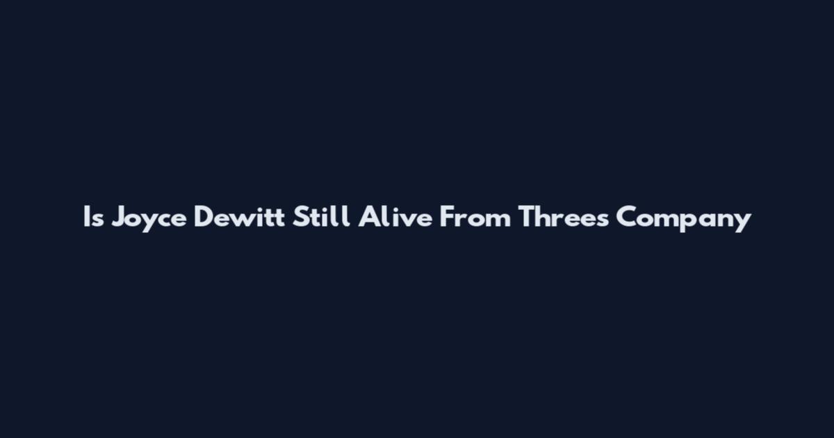 Is Joyce Dewitt Still Alive From Three's Company