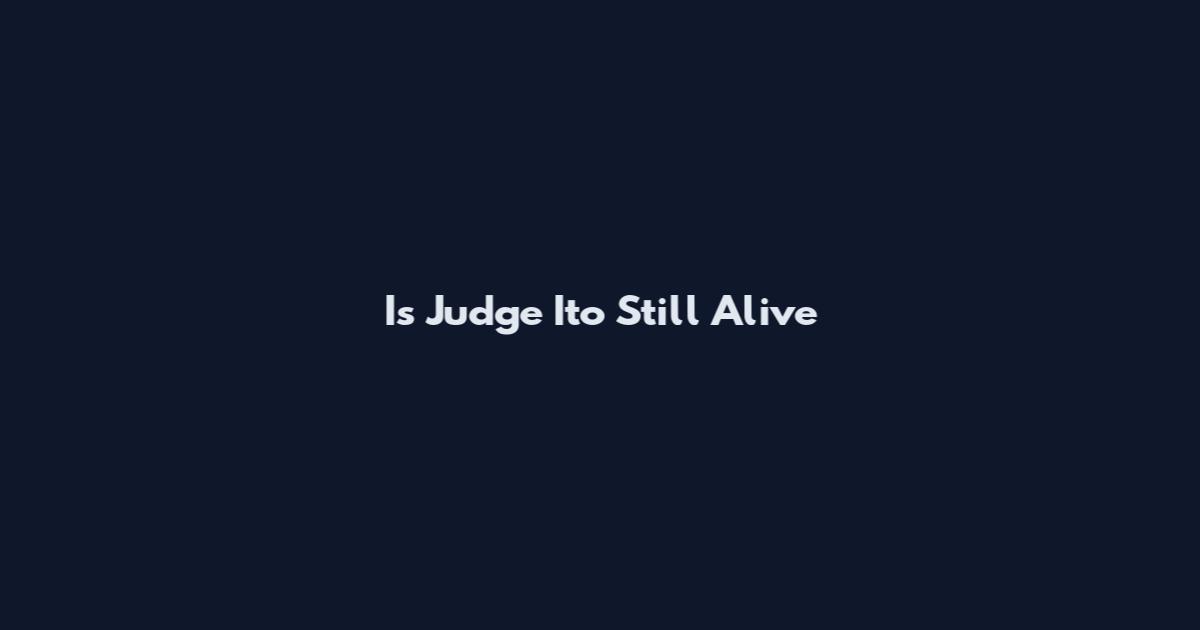 Is Judge Ito Still Alive