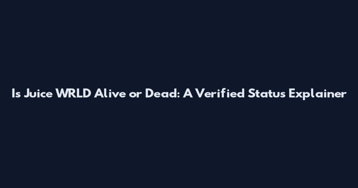 Is Juice WRLD Alive or Dead: A Verified Status Explainer