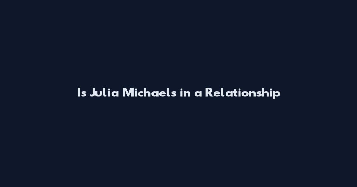 Is Julia Michaels in a Relationship