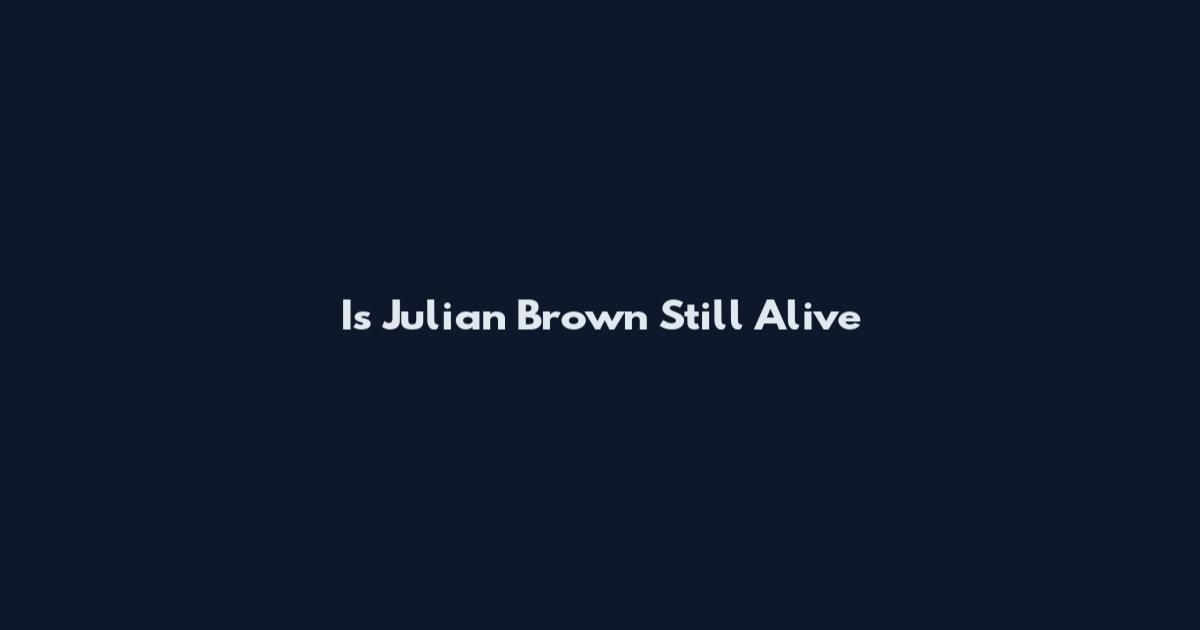 Is Julian Brown Still Alive