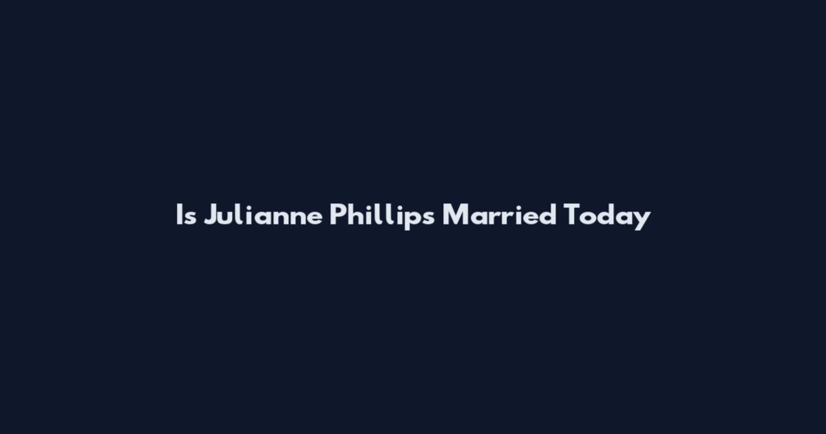 Is Julianne Phillips Married Today