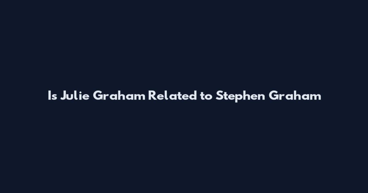 Is Julie Graham Related to Stephen Graham