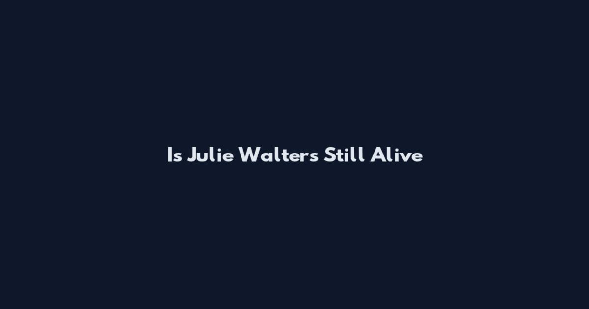 Is Julie Walters Still Alive