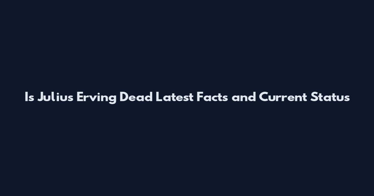 Is Julius Erving Dead Latest Facts and Current Status