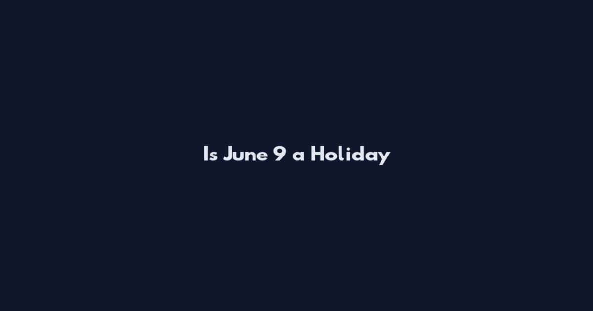 Is June 9 a Holiday