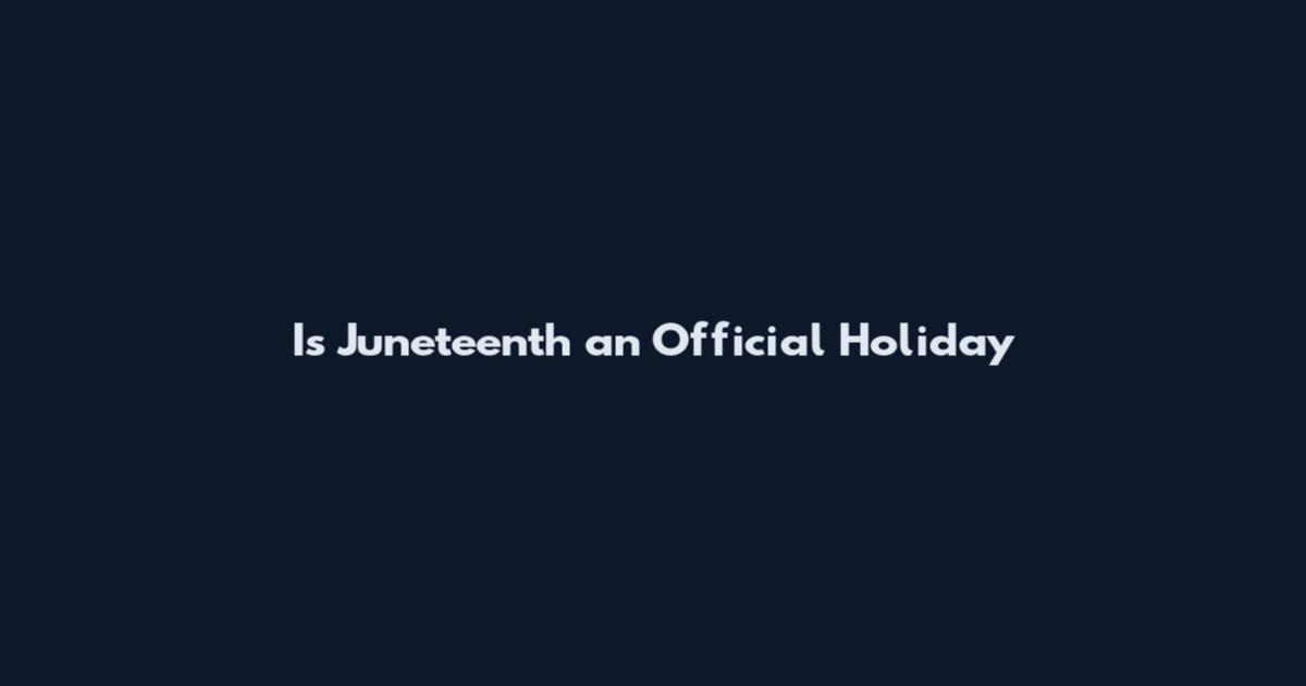 Is Juneteenth an Official Holiday