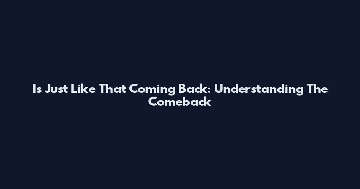 Is Just Like That Coming Back: Understanding The Comeback