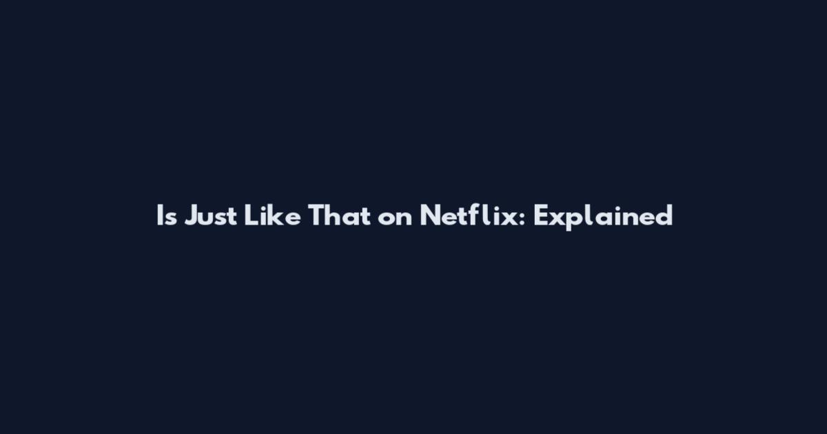 Is Just Like That on Netflix: Explained
