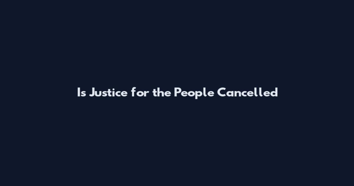 Is Justice for the People Cancelled