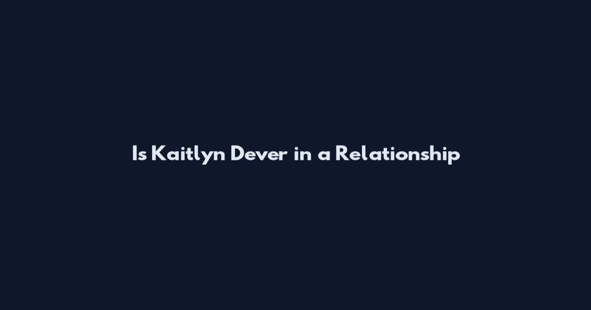 Is Kaitlyn Dever in a Relationship