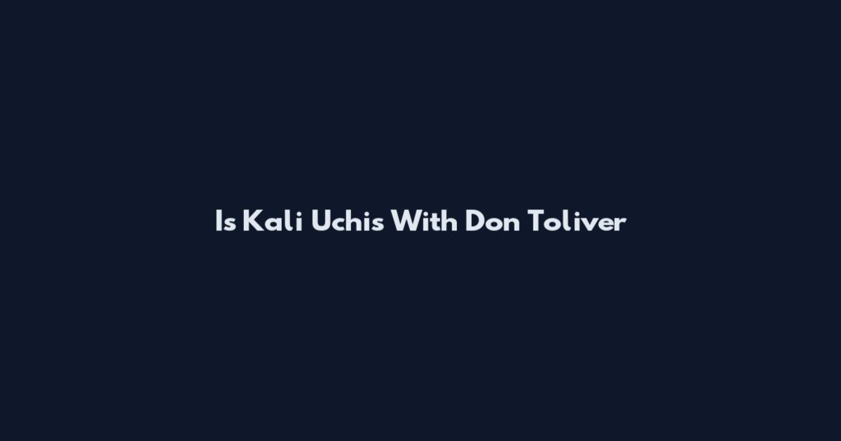 Is Kali Uchis With Don Toliver