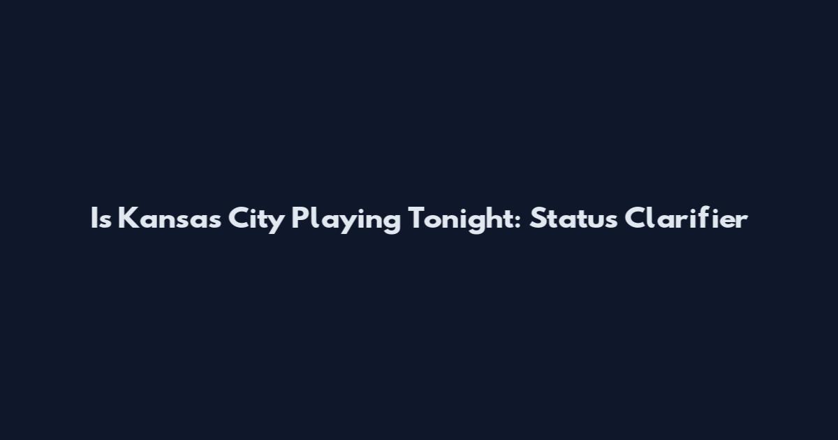 Is Kansas City Playing Tonight: Status Clarifier