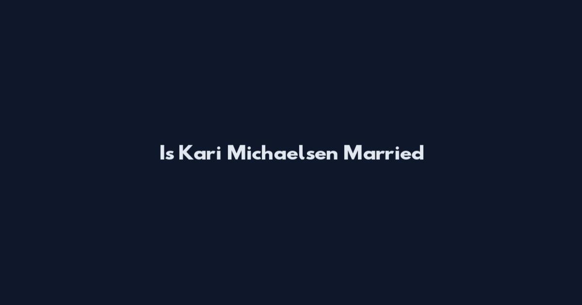 Is Kari Michaelsen Married