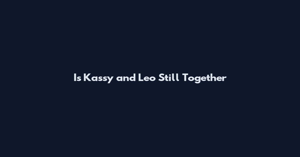 Is Kassy and Leo Still Together