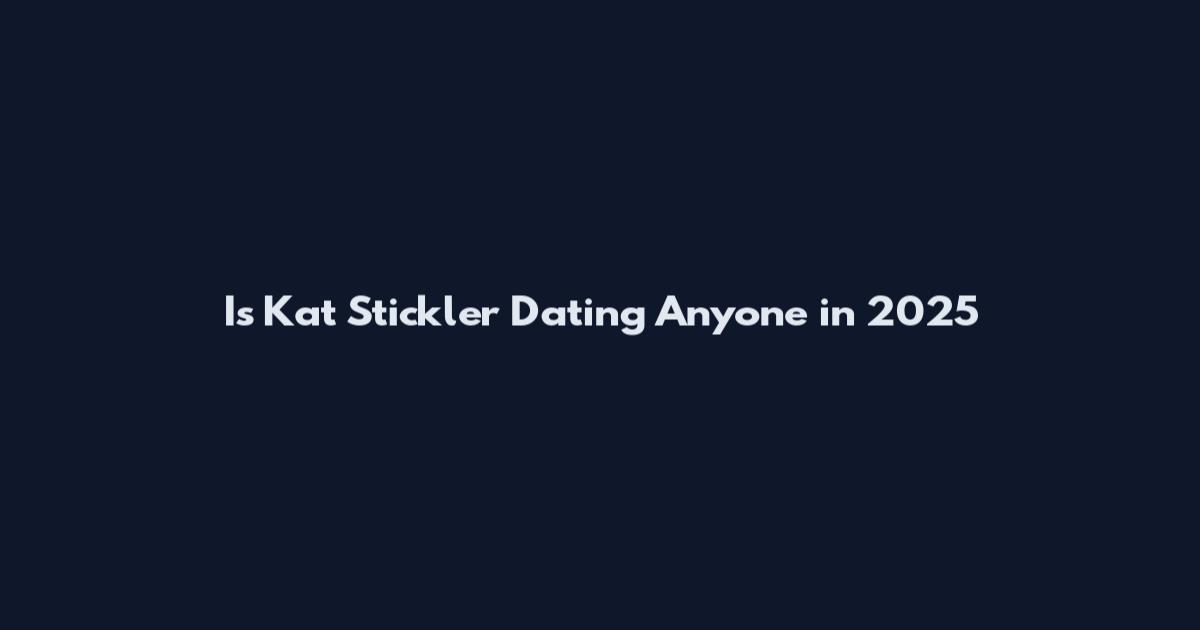 Is Kat Stickler Dating Anyone in 2025