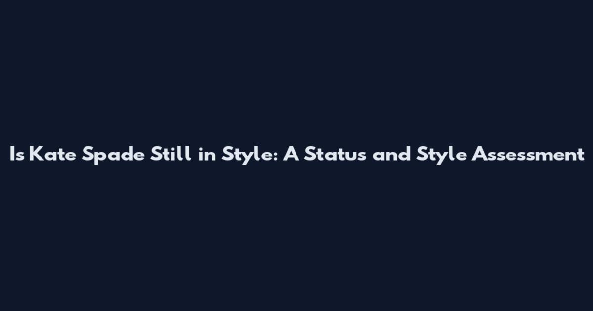 Is Kate Spade Still in Style: A Status and Style Assessment