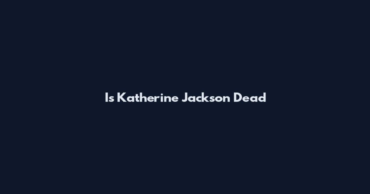 Is Katherine Jackson Dead