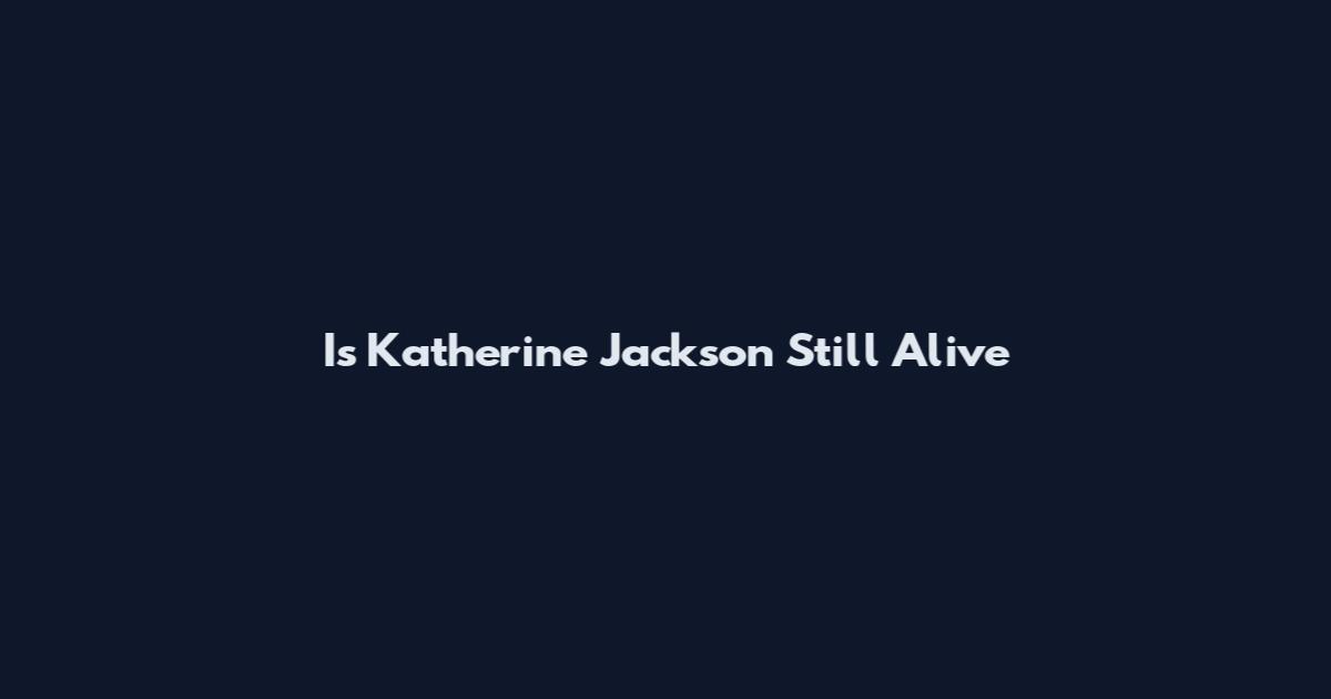 Is Katherine Jackson Still Alive