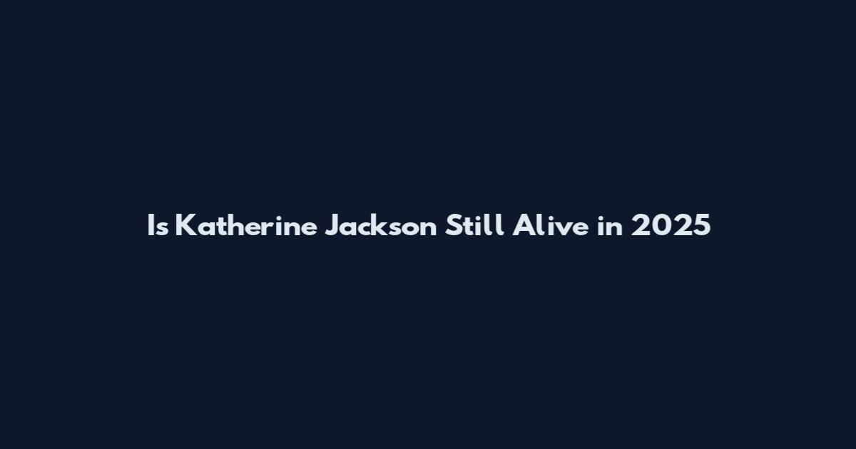 Is Katherine Jackson Still Alive in 2025