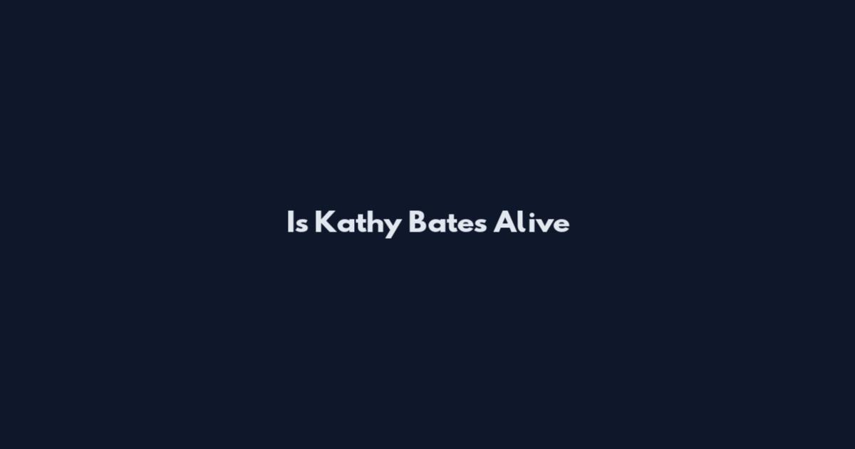 Is Kathy Bates Alive
