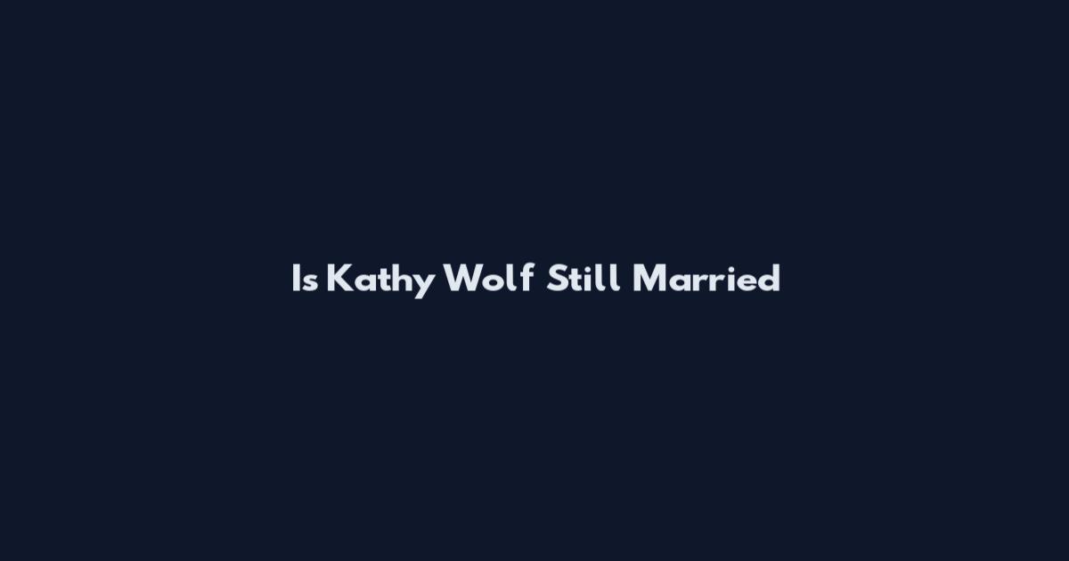 Is Kathy Wolf Still Married