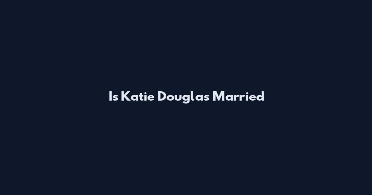 Is Katie Douglas Married