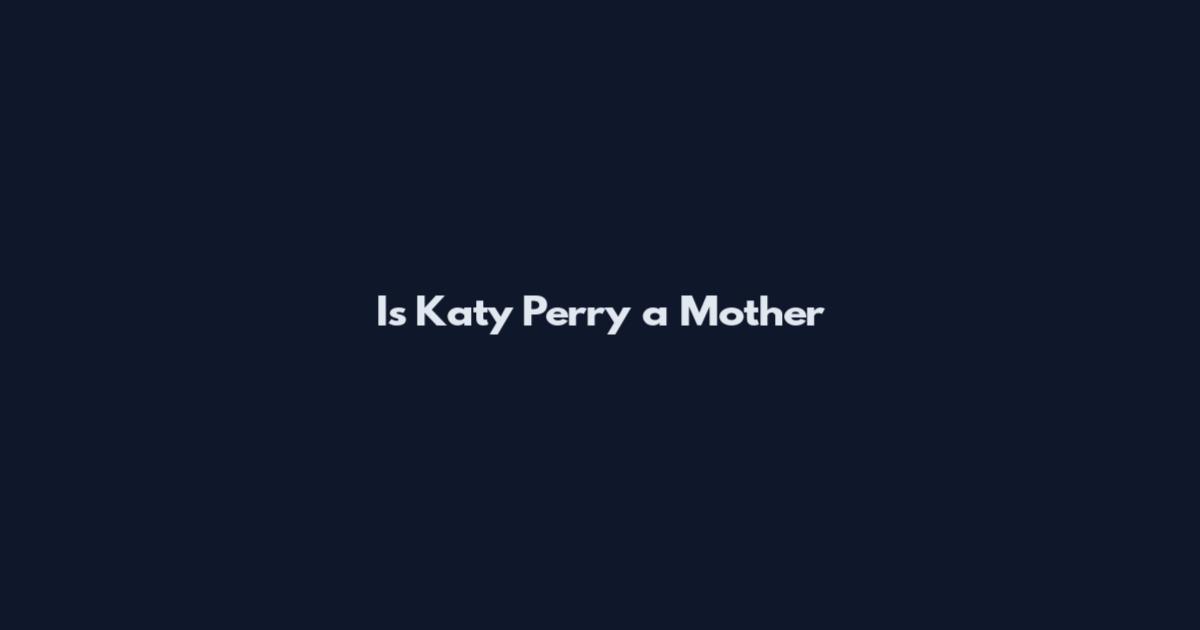 Is Katy Perry a Mother