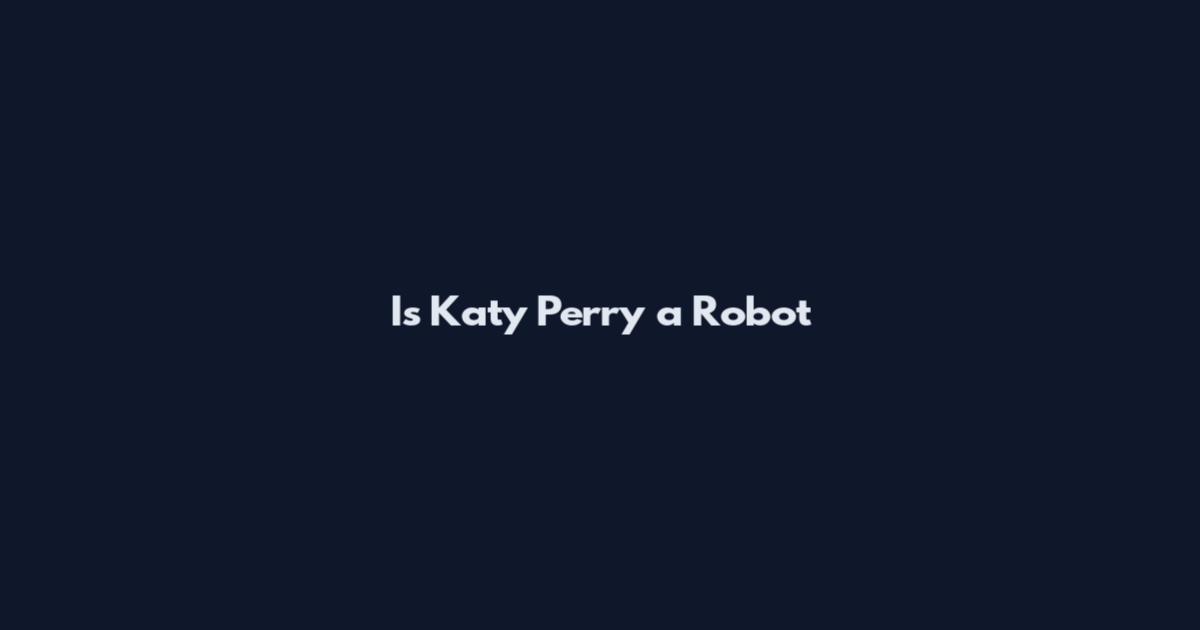 Is Katy Perry a Robot