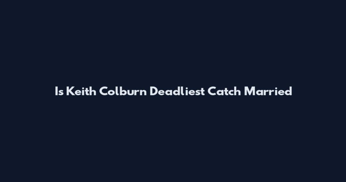 Is Keith Colburn Deadliest Catch Married
