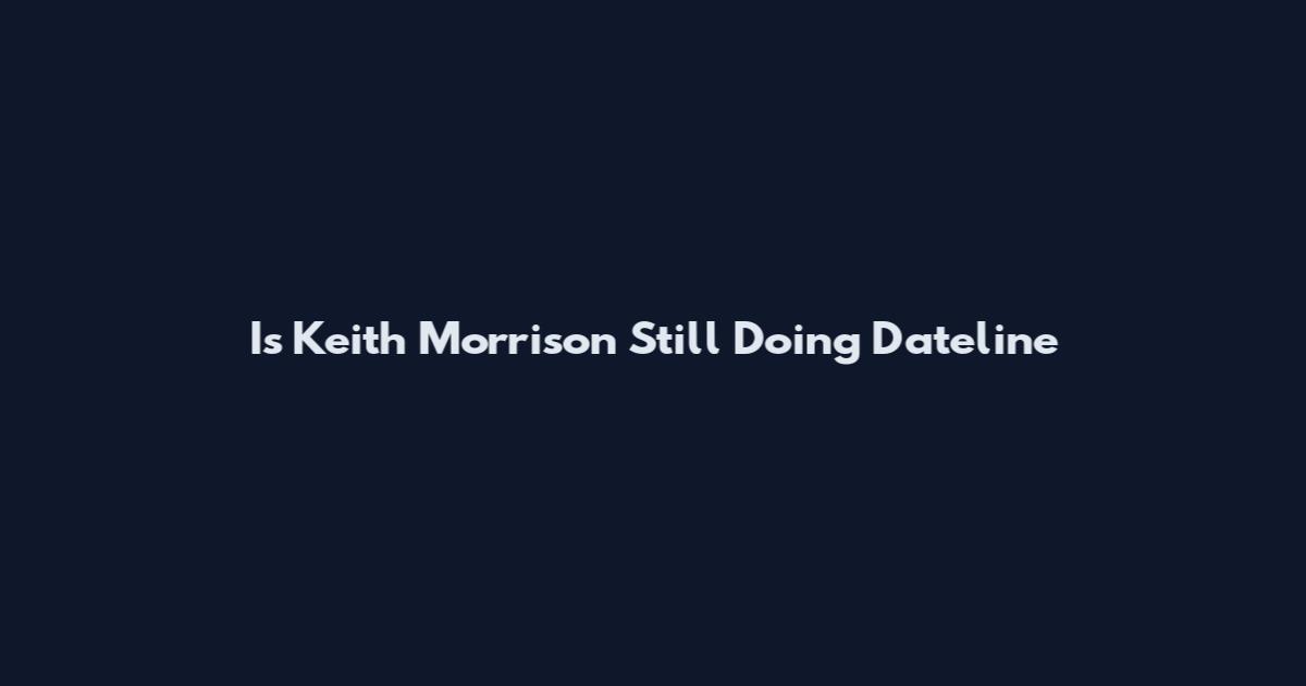 Is Keith Morrison Still Doing Dateline
